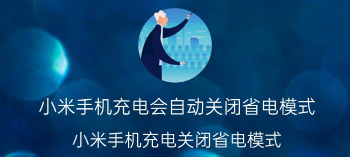 小米手机充电会自动关闭省电模式 小米手机充电关闭省电模式